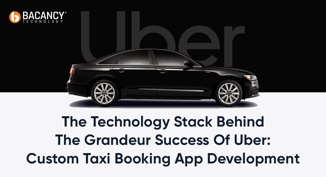 The Technology Stack Behind The Grandeur Success Of Uber: Custom Taxi Booking App Development