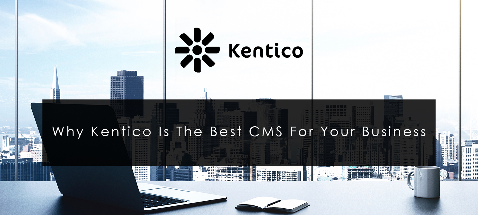 Why Kentico Is The Best CMS For Your Business