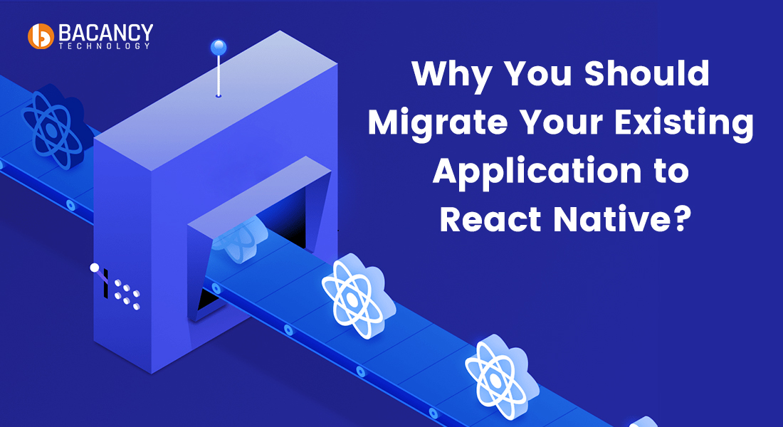 4 Key Reasons Why You Should Migrate Your Existing Application To React Native