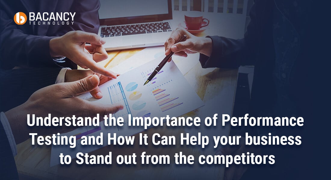 Understand the Importance of Performance Testing and How It Can Help Your Business to Stand out From the Competitors