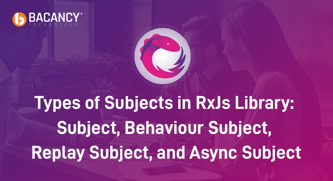 Types of Subjects in RxJs Library: <br>Subject, Behaviour Subject, Replay Subject, and Async Subject</br>