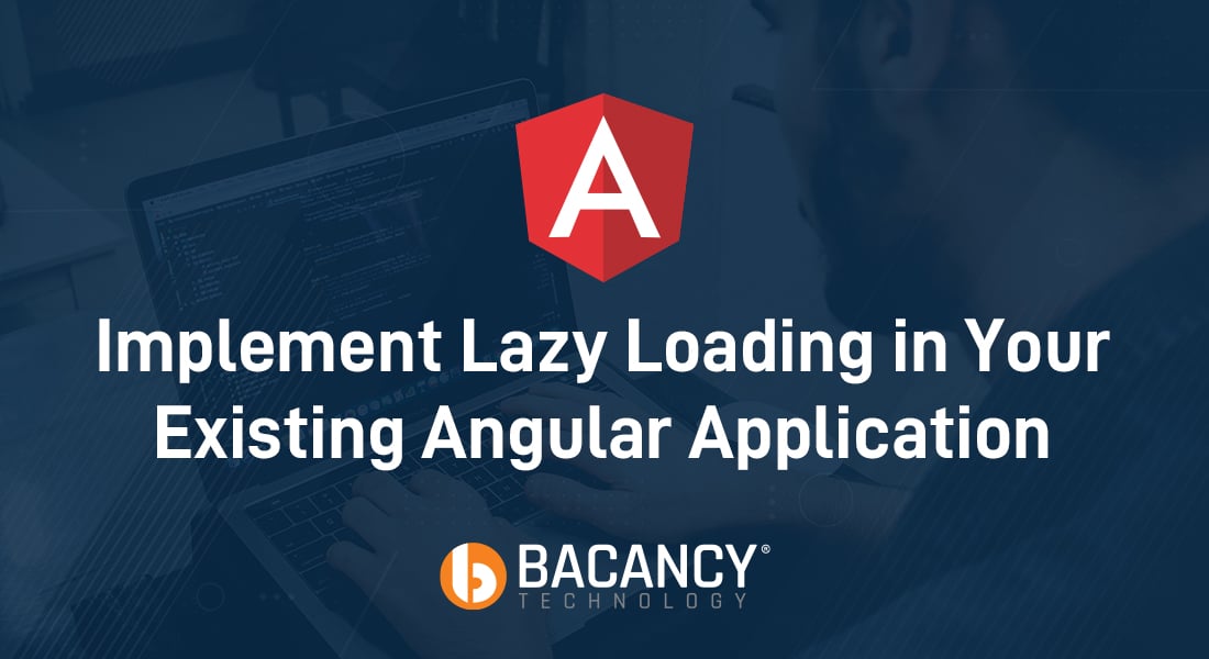 How to Implement Angular Lazy loading in Existing Application to Make it Faster, Better and Superior Performance?