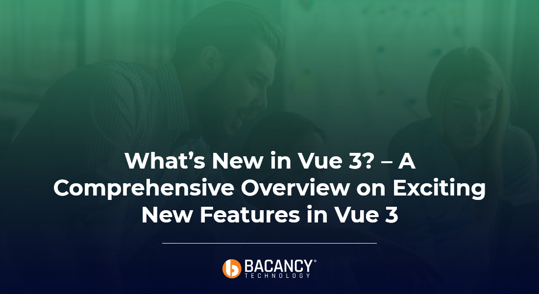 What’s New in Vue 3? – A Comprehensive Overview on Exciting New Features in Vue 3