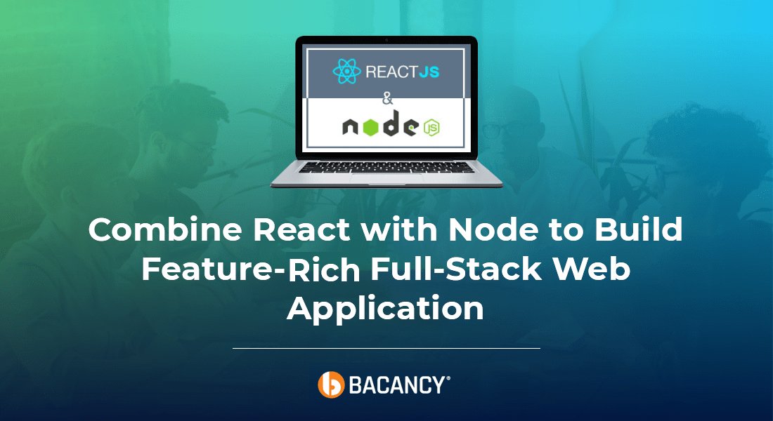 Combine React with Node JS to Build Feature-Rich Full-Stack Web Application