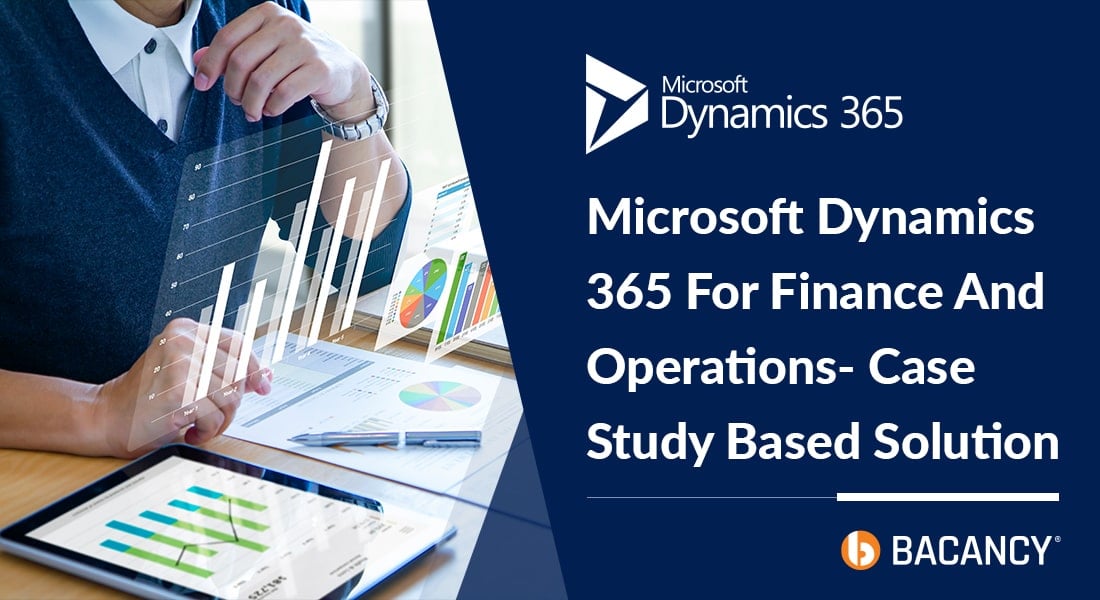 Microsoft Dynamics 365 For Finance And Operations- Case Study Based Solution