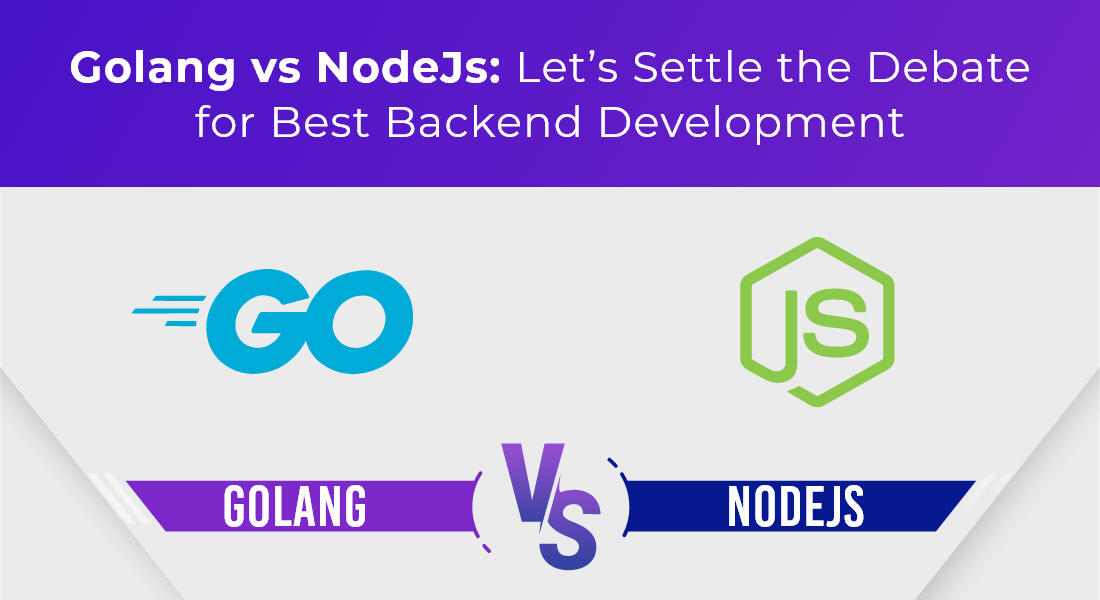 Golang vs NodeJs: Let’s Settle the Debate for Best Backend Development