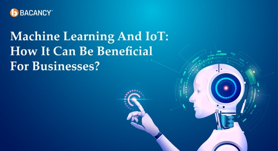 Machine Learning And IoT: How It Can Be Beneficial For Businesses?