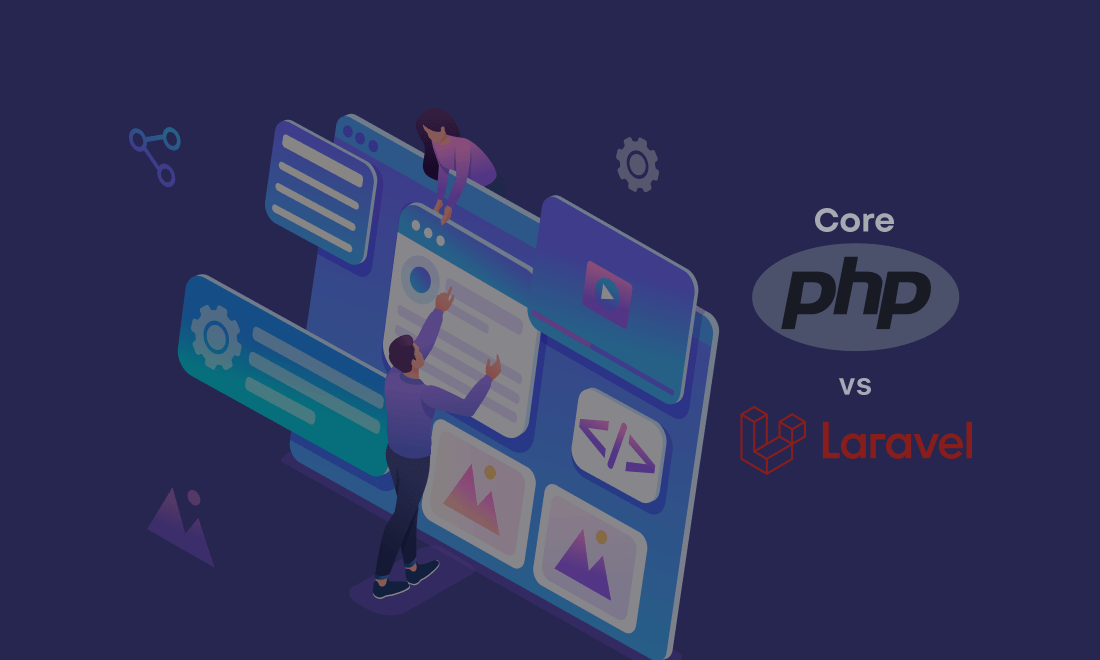 Core PHP vs Laravel: The Ideal Choice for your Web Apps